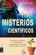 177 MISTERIOS CIENTIFICOS: LOS ENIGMAS DE LA VIDA COTIDIANA: PREG UNTAS INGENIOSAS Y RESPUESTAS IMAGINATIVAS Y DIVERTIDAS PARA DIVULGAR LA CIENCIA di SCHWARCZ, JOE 