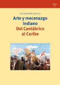 ARTE Y MECENAZGO INDIANO: DEL CANTABRICO AL CARIBE de SAZATORNIL RUIZ, LUIS 
