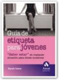 GUIA DE ETIQUETA PARA JOVENES: SABER ESTAR EN CUALQUIER SITUACION PARA CHICAS MODERNAS de IVENS, SARAH 