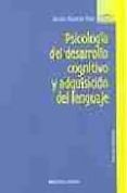 PSICOLOGIA DEL DESARROLLO COGNITIVO Y ADQUISICION DEL LENGUAJE de MORENO RIOS, SERGIO 