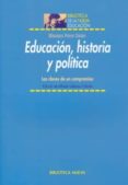 EDUCACION, HISTORIA Y POLITICA: LAS CLAVES DE UN COMPROMISO de PEREZ GALAN, MARIANO 