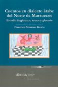 CUENTOS EN DIALECTO ARABE DEL NORTE DE MARRUECOS di MOSCOSO GARCIA, FRANCISCO 