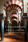 CONQUISTADORES, EMIRES Y CALIFAS: LOS OMEYAS Y LA FORMACION DE AL ANDALUS de MANZANO, EDUARDO 