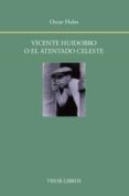 VICENTE HUIDOBRO O EL ATENTADO CELESTE de HAHN, OSCAR 