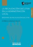LA RECAUDACION EJECUTIVA EN LA ADMINISTRACION LOCAL di GONZALEZ MILAN, ESTEBAN 