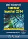 CMO MODELAR CON AUTODESK INVENTOR 2014 de BARONA CAPARROS, FRANCISCO 