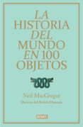 LA HISTORIA DEL MUNDO EN 100 OBJETOS de MACGREGOR, NEIL 