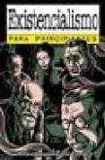 EXISTENCIALISMO PARA PRINCIPIANTES di APPIGNANESI, RICHARD  ZARATE, OSCAR 