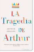 LA TRAGEDIA DE ARTHUR di PHILLIPS, ARTHUR 