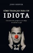 COMO TRABAJAR PARA UN IDIOTA de HOOVER, JOHN 