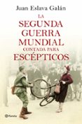 LA SEGUNDA GUERRA MUNDIAL CONTADA PARA ESCPTICOS de ESLAVA GALAN, JUAN 