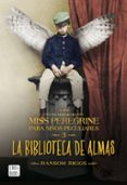 LA BIBLIOTECA DE ALMAS (EL HOGAR PARA NIOS PECULIARES DE MISS PEREGRINE 3) de RIGGS, RANSOM 
