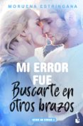 MI ERROR FUE BUSCARTE EN OTROS BRAZOS (SERIE MI ERROR 2) de ESTRINGANA, MORUENA 