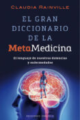 EL GRAN DICCIONARIO DE LA METAMEDICINA: EL LENGUAJE DE NUESTRAS DOLENCIAS Y ENFERMEDADES de RAINVILLE, CLAUDIA 