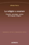 LA RELIGION A EXAMEN: FILOSOFIA, PSICOLOGIA, ANALISIS DEL LENGUAJE RELIGIOSO di FIERRO, ALFREDO 