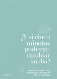 Y SI CINCO MINUTOS PUDIERAN CAMBIAR SU DIA?: DIARIO DE EJERCICIOS CREATIVOS PARA HACER POR LA MAANA di VV.AA. 