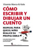 COMO ESCRIBIR Y DIBUJAR UN CUENTO: MANUAL PARA QUE EL NIO REALICE SU PROPIA OBRA de MARCO, VICENTE 