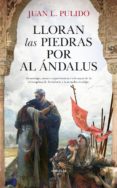 LLORAN LAS PIEDRAS POR AL NDALUS de PULIDO BEGINES, JUAN LUIS 
