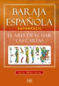 BARAJA ESPAOLA SUPERFACIL: EL ARTE DE ECHAR LAS CARTAS di MERCADAL, ALEX 