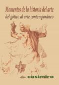 MOMENTOS DE LA HISTORIA DEL ARTE. DEL GTICO AL ARTE CONTEMPORNE O di VV.AA. 