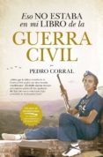 ESO NO ESTABA EN MI LIBRO DE LA GUERRA CIVIL de CORRAL, PEDRO 