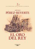 EL ORO DEL REY (SERIE CAPITAN ALATRISTE 4) de PEREZ-REVERTE, ARTURO 