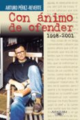CON ANIMO DE OFENDER de PEREZ-REVERTE, ARTURO 