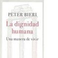 LA DIGNIDAD HUMANA: UNA MANERA DE VIVIR di BIERI, PETER 