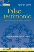FALSO TESTIMONIO: DENUNCIA DE SIGLOS DE HISTORIA ANTICATOLICA de STARK, RODNEY 
