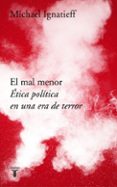 EL MAL MENOR: ETICA POLITICA EN UNA EPOCA DE TERROR de IGNATIEFF, MICHAEL 