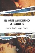 EL ARTE MORDERNO. ALGUNOS (2 ED.) de HUYSMANS, JORIS KARL 