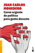 CURSO URGENTE DE POLITICA PARA GENTE DECENTE de MONEDERO, JUAN CARLOS 