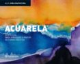 ACUARELA: GUIA VISUAL PARA APRENDER A PINTAR DE FORMA CREATIVA di VV.AA. 