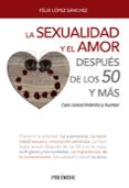 LA SEXUALIDAD Y EL AMOR DESPUS DE LOS 50 Y MS de LOPEZ SANCHEZ, FELIX 