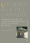 LOS SEORES DEL GANADO: ARQUEOLOGIA DE LOS PUEBLOS PRERROMANOS EN EL OCCIDENTE DE IBERIA di ALVAREZ SANCHIS, JESUS R. 