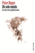 UN SOLO MUNDO: LA ETICA DE LA GLOBALIZACION de SINGER, PETER 