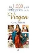 LAS 1.000 Y UNA IMAGENES DE LA VIRGEN: CULTO Y TRADICION de MELGAR VALERO, LUIS TOMAS 