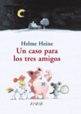 UN CASO PARA LOS TRES AMIGOS de HEINE, HELME 