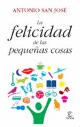 LA FELICIDAD DE LAS PEQUEAS COSAS di SAN JOSE, ANTONIO 