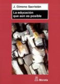 LA EDUCACION QUE AUN ES POSIBLE di GIMENO SACRISTA, J. 