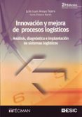 INNOVACION Y MEJORA DE PROCESOS LOGISTICOS: ANALISIS, DIAGNOSTICO E IMPLANTACION DE SISTEMAS LOGISTICOS (2 ED.) de ANAYA TEJERO, JULIO JUAN  POLANCO MARTIN, SONIA 