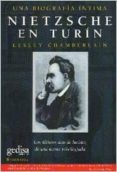 NIETZSCHE EN TURIN: LOS ULTIMOS DIAS DE LUCIDEZ DE UNA MENTE PRIVILEGIADA.UNA BIOGRAFIA INTIMA de CHAMBERLAIN, LESLEY 