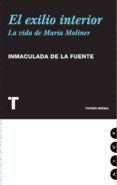 EL EXILIO INTERIOR: LA VIDA DE MARIA MOLINER de FUENTE, INMACULADA DE LA 