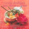 COCINA AFRODISIACA PARA DIOSES Y DIOSAS: MAS DE 100 RECETAS PARA ELEVAR EL DESEO di FERRARA, GUILLERMO 