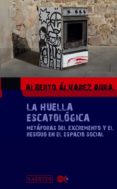 LA HUELLA ESCATOLOGICA: METAFORAS DEL EXCREMENTO Y EL RESIDUO EN EL ESPACIO SOCIAL de ALVAREZ AURA, ALBERTO 