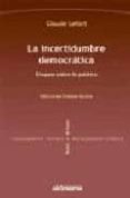 LA INCERTIDUMBRE DEMOCRATICA: ENSAYOS SOBRE LO POLITICO di LEFORT, CLAUDE 