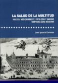 LA SALUD DE LA MULTITUD. INGESTA, MEDIOAMBIENTE, PATOLOGIA Y SANIDAD. TEMPRANA EDAD MODERNA di CARMONA GARCIA, JUAN IGNACIO 