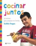 COCINAR JUNTOS: 30 RECETAS PARA PREPARAR EN FAMILIA de FARGAS, EULALIA 