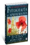 LOS SECRETOS DE LA FOTOGRAFIA DE APROXIMACION: FOTOGRAFIAS DE ACE RCAMIENTO CREATIVAS, CON O SIN OBJETIVO MACRO de PETERSON, BRYAN 