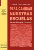 PARA CAMBIAR NUESTRAS ESCUELAS: REUNIR LA EFICACIA Y LA MEJORA de FINK, DEAN  STOLL, LOUISE 
